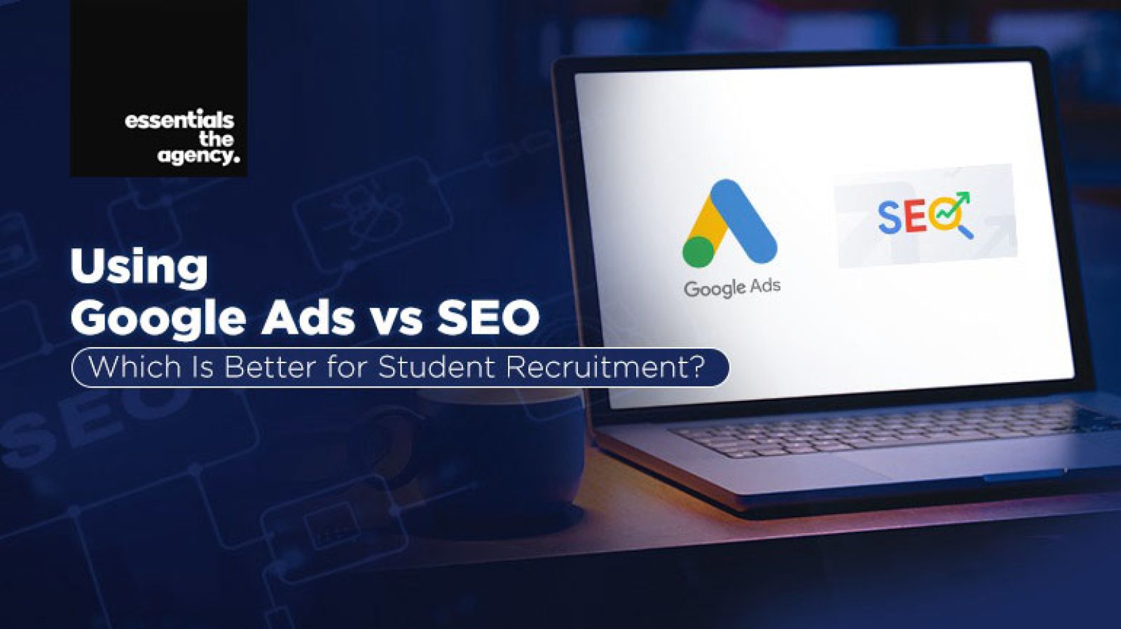 essentials the agency blog, google ads vs seo whic is better