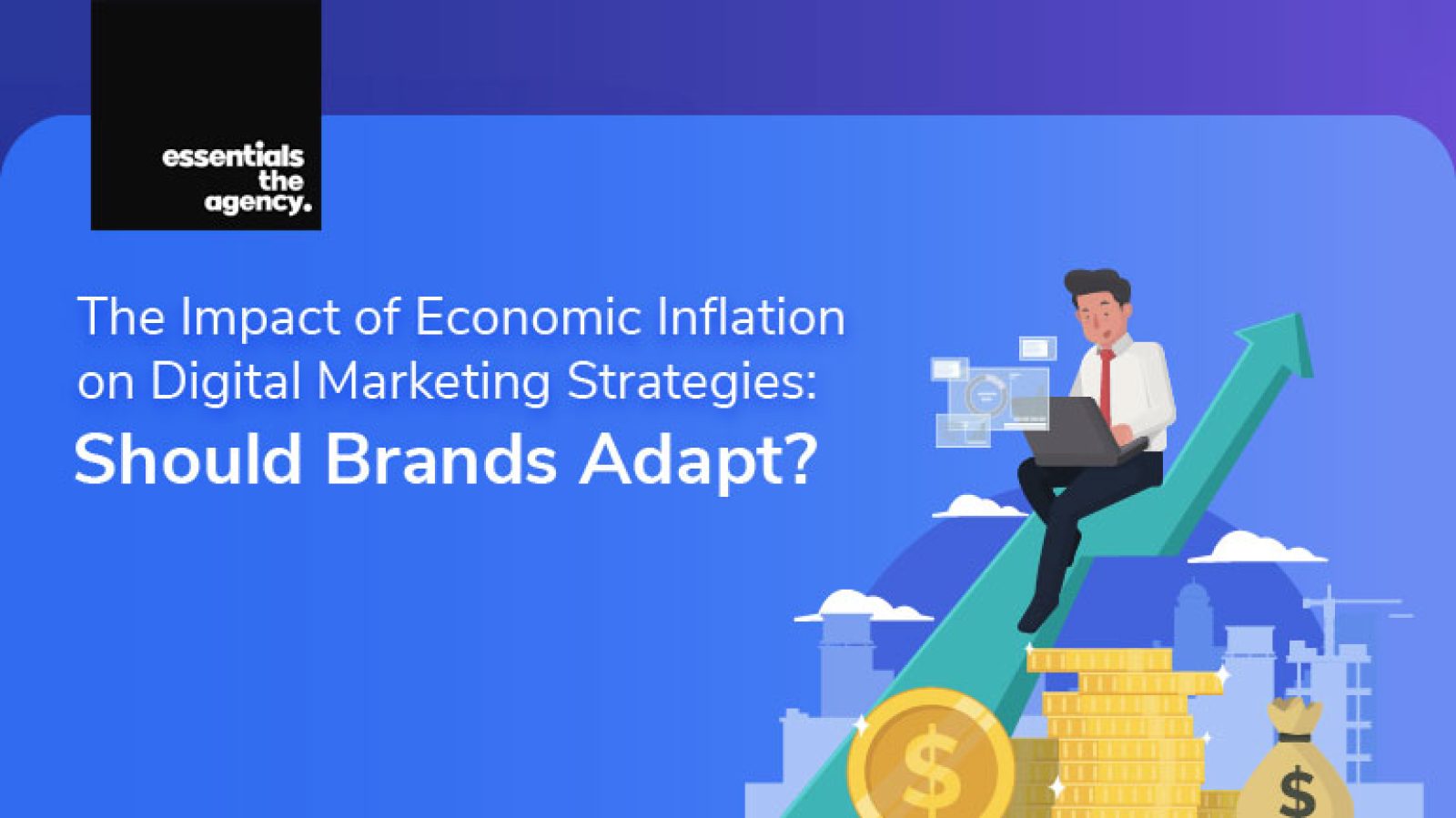 essentials the agency blog, the impact of economic inflation